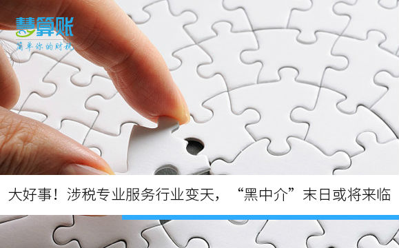 大好事！涉税专业服务行业变天，“黑中介”末日或将来临