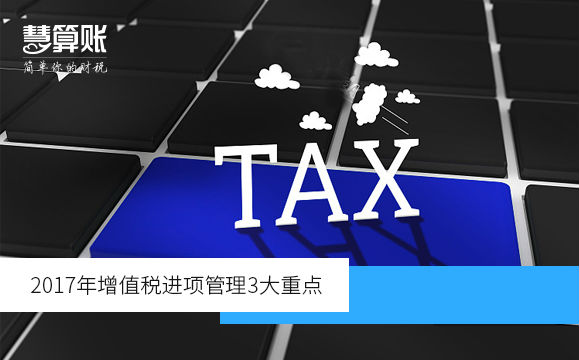 2017年增值税进项管理3大重点（附增值税发票开具和申报的问题）