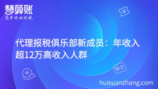 代理报税俱乐部新成员：年收入超12万高收入人群