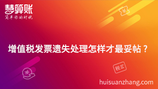 增值税发票遗失处理怎样才最妥帖? 增值税发票遗失处理怎样才最妥帖?