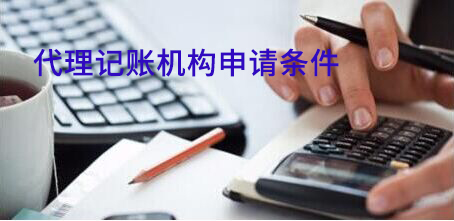 想要省时省心又省力,代理记账机构的申请条件必须了如指掌