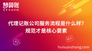 代理记账公司服务流程是什么样?规范才是核心要素 代理记账公司服务流程是什么样?规范才是核心要素