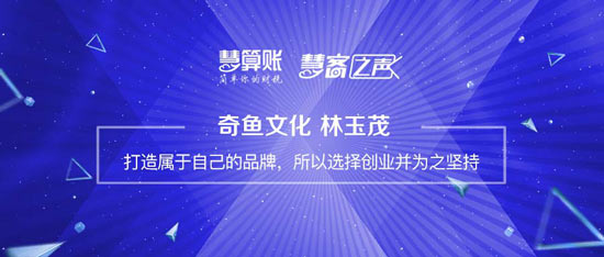 慧客之声|奇鱼文化林玉茂：打造属于自己的品牌，所以选择创业并为之坚持